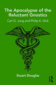 The Apocalypse of the Reluctant Gnostics (Carl G. Jung and Philip K. Dick) by Stuart Douglas, 9781782206071