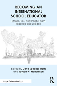 Becoming an International School Educator (Stories, Tips, and Insights from Teachers and Leaders) by Dana Specker Watts, Jayson W. Richardson, 9780367678333