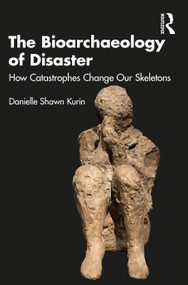 The Bioarchaeology of Disaster (How Catastrophes Change our Skeletons) by Danielle Shawn Kurin, 9781032135830