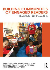 Building Communities of Engaged Readers (Reading for pleasure) by Teresa Cremin, Marilyn Mottram, Fiona M. Collins, Sacha Powell, Kimberly Safford, 9781138777484