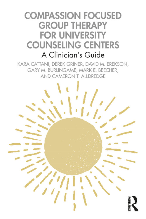 Compassion Focused Group Therapy for University Counseling Centers (A Clinician's Guide) by Kara Cattani, Derek Griner, David M. Erekson, Gary M. Burlingame, Mark E. Beecher, Cameron T. Alldredge, 9781032064802