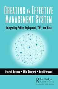 Creating an Effective Management System (Integrating Policy Deployment, TWI, and Kata) - 9781138594951 by Patrick Graupp, Skip Steward, Brad Parsons, 9781138594951