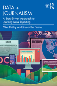 Data + Journalism (A Story-Driven Approach to Learning Data Reporting) by Mike Reilley, Samantha Sunne, 9781032225913