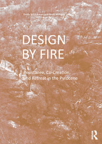 Design by Fire (Resistance, Co-Creation and Retreat in the Pyrocene) - 9780367767617 by Emily Schlickman, Brett Milligan, 9780367767617
