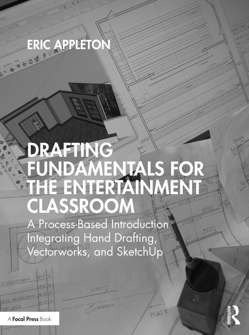 Drafting Fundamentals for the Entertainment Classroom (A Process-Based Introduction Integrating Hand Drafting, Vectorworks, and SketchUp) by Eric Appleton, 9780367724702