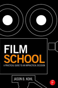 Film School (A Practical Guide to an Impractical Decision) - 9781138804258 by Jason Kohl, 9781138804258