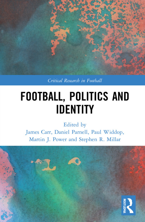 Football, Politics and Identity - 9781032012322 by James Carr, Daniel Parnell, Paul Widdop, Martin J. Power, Stephen R. Millar, 9781032012322