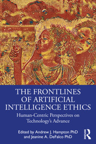The Frontlines of Artificial Intelligence Ethics (Human-Centric Perspectives on Technology's Advance) by Andrew J. Hampton, Jeanine A. DeFalco, 9780367467678