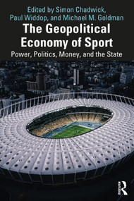 The Geopolitical Economy of Sport (Power, Politics, Money, and the State) by Simon Chadwick, Paul Widdop, Michael M. Goldman, 9781032390598
