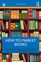 How to Market Books - 9781138597259 by Alison Baverstock, Susannah Bowen, 9781138597259