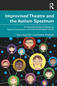 Improvised Theatre and the Autism Spectrum (A Practical Guide to Teaching Social Connection and Communication Skills) by Gary Kramer, Richie Ploesch, 9781032075501