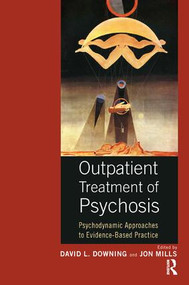 Outpatient Treatment of Psychosis (Psychodynamic Approaches to Evidence-Based Practice) - 9781782203346 by David L. Downing, Jon Mills, 9781782203346