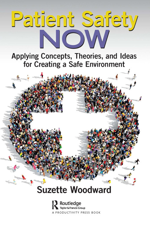 Patient Safety Now (Applying Concepts, Theories, and Ideas for Creating a Safe Environment) by Suzette Woodward, 9781032018324