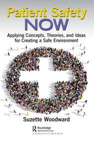Patient Safety Now (Applying Concepts, Theories, and Ideas for Creating a Safe Environment) by Suzette Woodward, 9781032018324