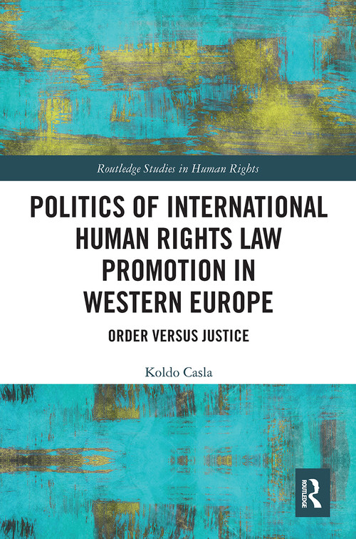 Politics of International Human Rights Law Promotion in Western Europe (Order versus Justice) - 9781032401393 by Koldo Casla, 9781032401393