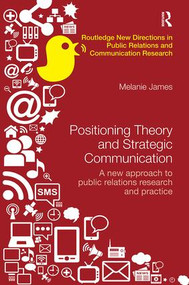 Positioning Theory and Strategic Communication (A new approach to public relations research and practice) by Melanie James, 9781138497368