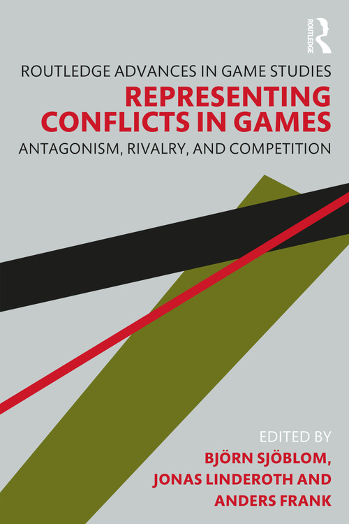 Representing Conflicts in Games (Antagonism, Rivalry, and Competition) by Björn Sjöblom, Jonas Linderoth, Anders Frank, 9781032285597
