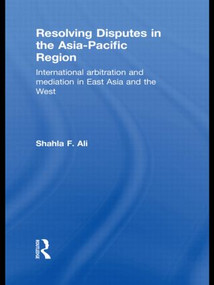 Resolving Disputes in the Asia-Pacific Region (International Arbitration and Mediation in East Asia and the West) - 9780415813310 by Shahla F. Ali, 9780415813310