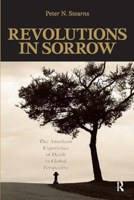 Revolutions in Sorrow (The American Experience of Death in Global Perspective) - 9781594514555 by Peter N. Stearns, 9781594514555