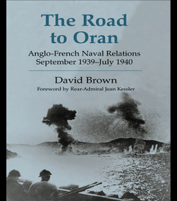 The Road to Oran (Anglo-French Naval Relations, September 1939-July 1940) by David Brown, 9780415652704