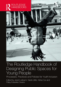 The Routledge Handbook of Designing Public Spaces for Young People (Processes, Practices and Policies for Youth Inclusion) by Janet Loebach, Sarah Little, Adina Cox, Patsy Eubanks Owens, 9781032400013