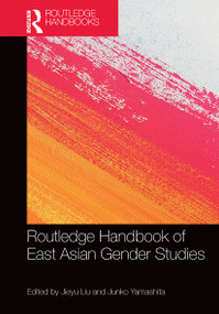 Routledge Handbook of East Asian Gender Studies by Jieyu Liu, Junko Yamashita, 9781032239354