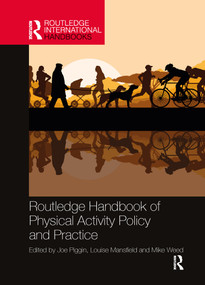 Routledge Handbook of Physical Activity Policy and Practice by Joe Piggin, Louise Mansfield, Mike Weed, 9780367896898