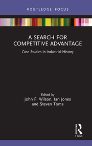 A Search for Competitive Advantage (Case Studies in Industrial History) by John F. Wilson, Ian Jones, Steven Toms, 9780367024154