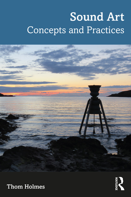 Sound Art (Concepts and Practices) by Thom Holmes, 9781138649491