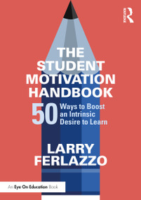 The Student Motivation Handbook (50 Ways to Boost an Intrinsic Desire to Learn) by Larry Ferlazzo, 9781138631519