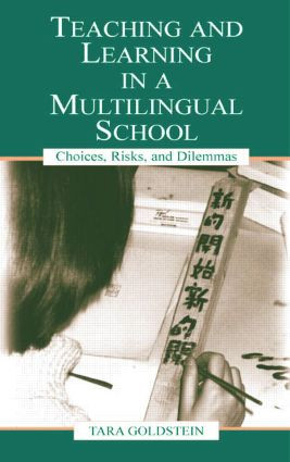 Teaching and Learning in a Multilingual School (Choices, Risks, and Dilemmas) by Tara Goldstein, Gordon Pon, Timothy Chiu, Judith Ngan, 9780805840162