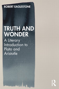 Truth and Wonder (A Literary Introduction to Plato and Aristotle) by Robert Eaglestone, 9780367564711
