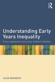 Understanding Early Years Inequality (Policy, assessment and young children's identities) by Alice Bradbury, 9780415639774