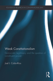 Weak Constitutionalism (Democratic Legitimacy and the Question of Constituent Power) - 9780415741484 by Joel Colón-Ríos, 9780415741484