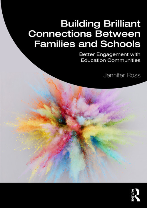 Building Brilliant Connections Between Families and Schools (Better Engagement with Education Communities) by Jennifer Ross, 9781032115313