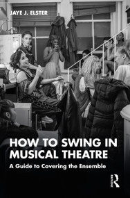 How to Swing in Musical Theatre (A Guide to Covering the Ensemble) by Jaye J. Elster, 9781032183893