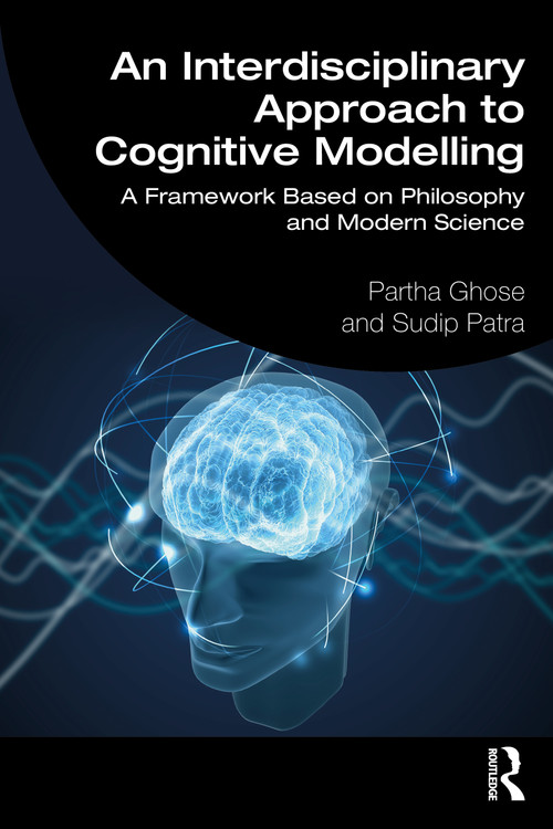An Interdisciplinary Approach to Cognitive Modelling (A Framework Based on Philosophy and Modern Science) - 9781032552798 by Partha Ghose, Sudip Patra, 9781032552798