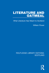Literature and Oatmeal (What Literature Has Meant to Scotland) by William Power, 9781032074757