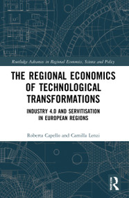 The Regional Economics of Technological Transformations (Industry 4.0 and Servitisation in European Regions) by Roberta Capello, Camilla Lenzi, 9780367678258