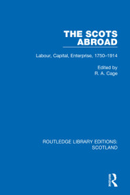 The Scots Abroad (Labour, Capital, Enterprise, 1750-1914) by R. A. Cage, 9781032077178