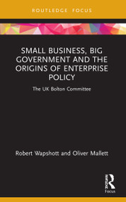 Small Business, Big Government and the Origins of Enterprise Policy (The UK Bolton Committee) - 9780367634322 by Robert Wapshott, Oliver Mallett, 9780367634322