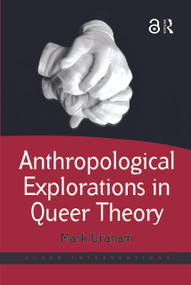 Anthropological Explorations in Queer Theory - 9781138702189 by Mark Graham, 9781138702189