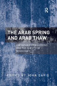 The Arab Spring and Arab Thaw (Unfinished Revolutions and the Quest for Democracy) - 9781138246805 by John Davis, 9781138246805