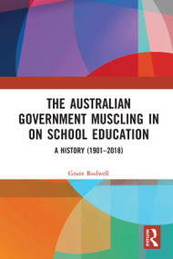 The Australian Government Muscling in on School Education (A History (1901-2018)) - 9781032235899 by Grant Rodwell, 9781032235899