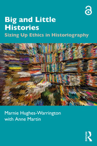 Big and Little Histories (Sizing Up Ethics in Historiography) - 9780367023553 by Marnie Hughes-Warrington, Anne Martin, 9780367023553