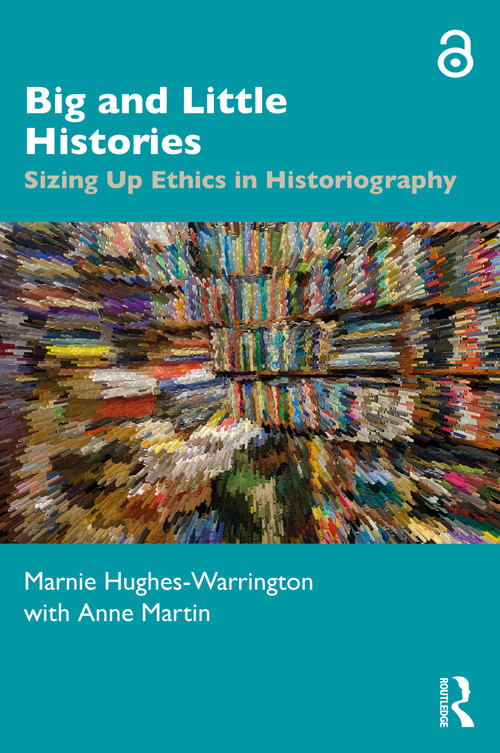 Big and Little Histories (Sizing Up Ethics in Historiography) - 9780367023553 by Marnie Hughes-Warrington, Anne Martin, 9780367023553