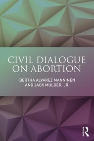 Civil Dialogue on Abortion - 9781138205871 by Bertha Alvarez Manninen, Jack Mulder, Jr., 9781138205871