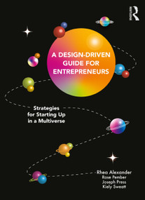 A Design Driven Guide for Entrepreneurs (Strategies for Starting up in a Multiverse) by Rhea Alexander, Rose Pember, Joseph Press, Kiely Sweatt, 9781032129945
