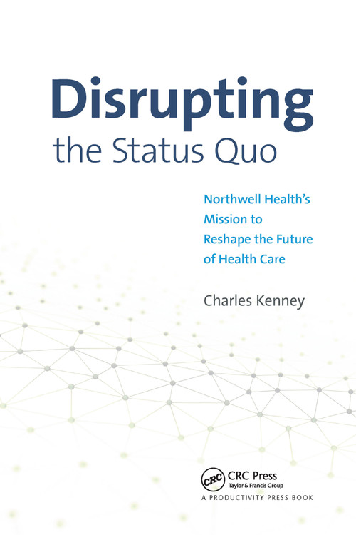 Disrupting the Status Quo (Northwell Health's Mission to Reshape the Future of Health Care) - 9781032339641 by Charles Kenney, 9781032339641