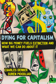 Dying for Capitalism (How Big Money Fuels Extinction and What We Can Do About It) by Charles Derber, Suren Moodliar, 9781032512587